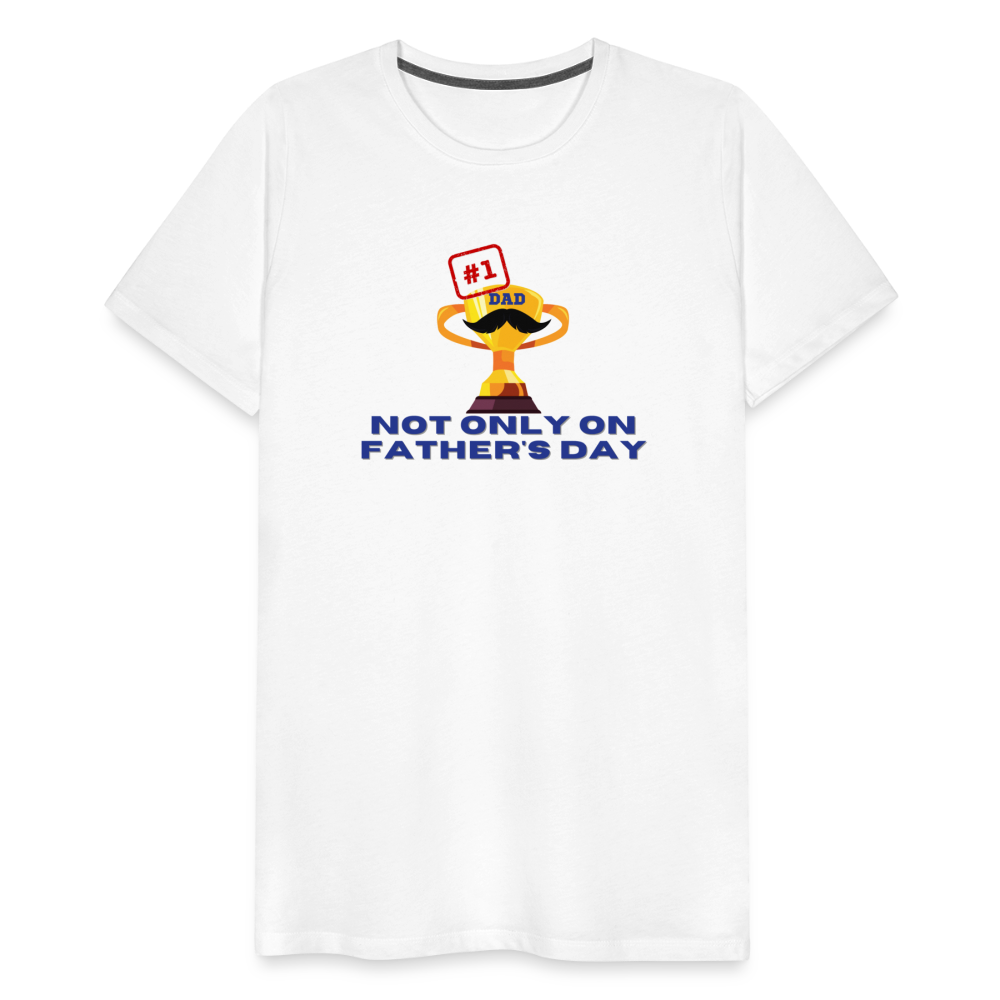 Men's Premium T-Shirt - white, #1 Dad Not Only On Father's Day Men's Premium T-Shirt