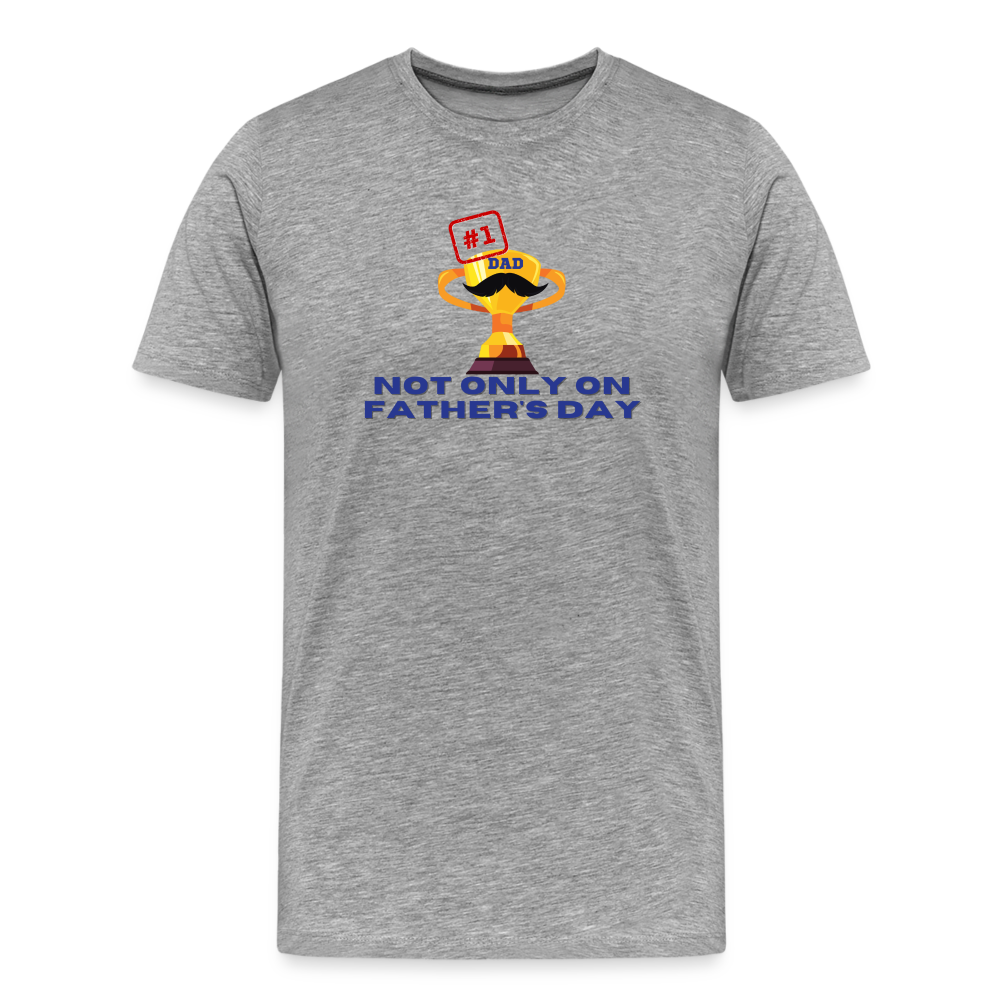 Men's Premium T-Shirt - heather gray, #1 Dad Not Only On Father's Day Men's Premium T-Shirt