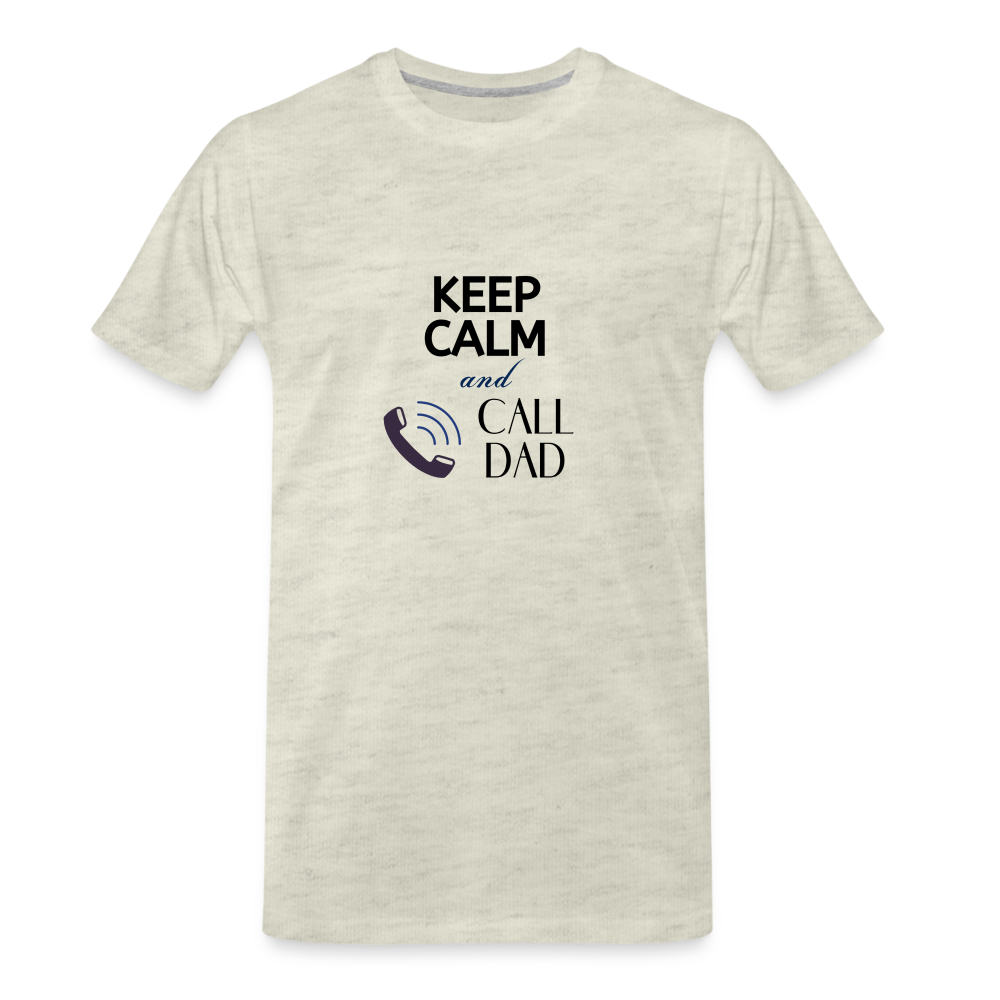 Keep Calm and Call Dad Men's Premium Gift T-Shirt - heather oatmeal