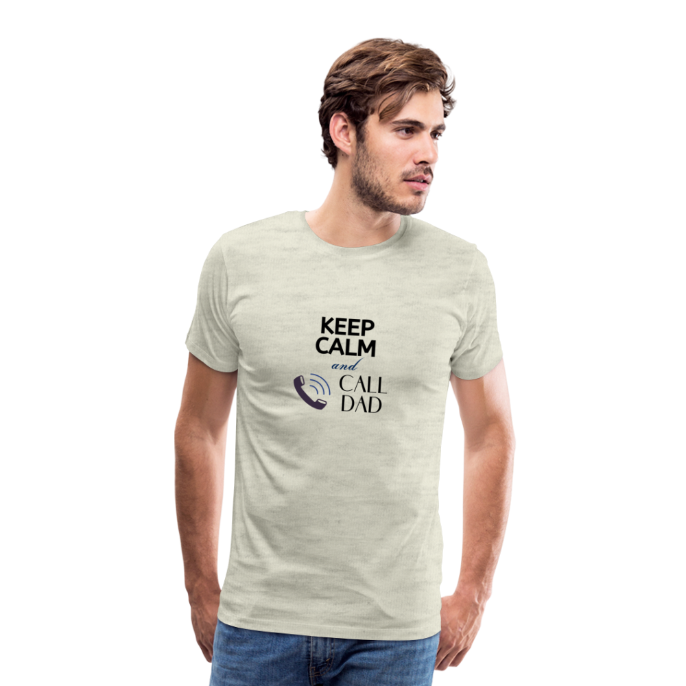 Keep Calm and Call Dad Men's Premium Gift T-Shirt - heather oatmeal