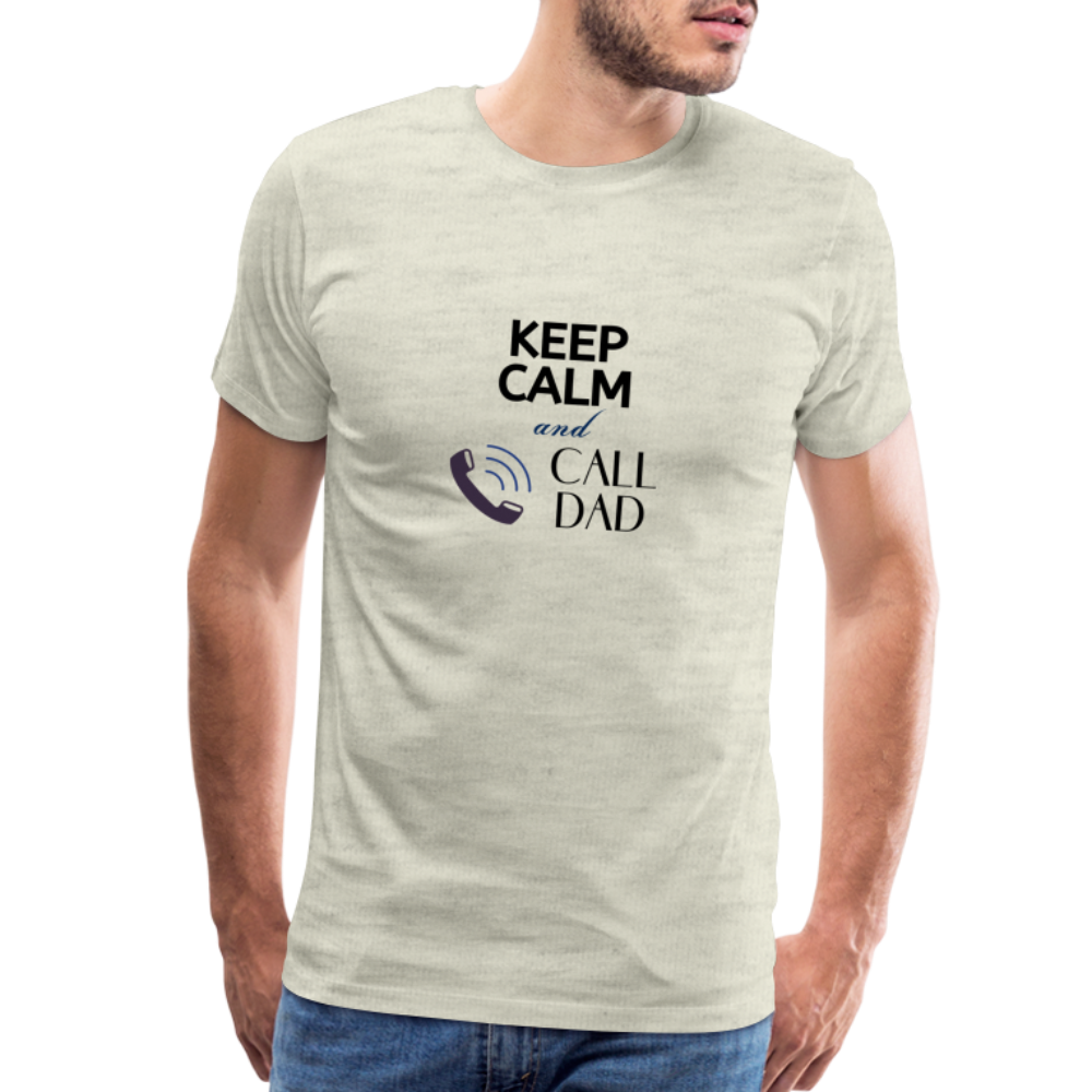 Keep Calm and Call Dad Men's Premium Gift T-Shirt - heather oatmeal