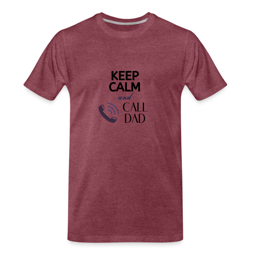 Keep Calm and Call Dad Men's Premium Gift T-Shirt - heather burgundy