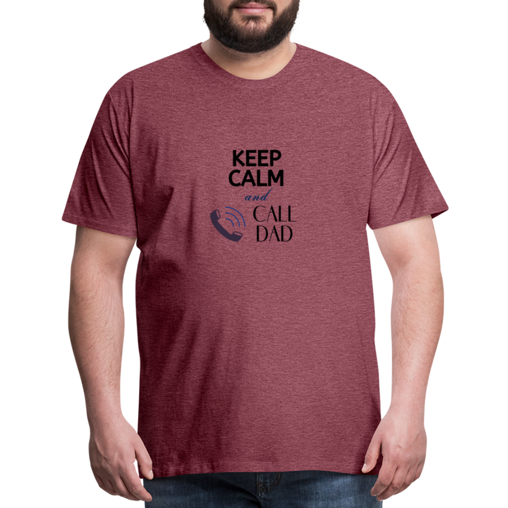 Keep Calm and Call Dad Men's Premium Gift T-Shirt - heather burgundy