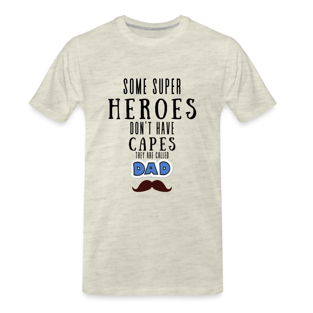 Some Super Heroes Don't Have Capes They Are Called Dad Men's Premium Gift T-Shirt - heather oatmeal