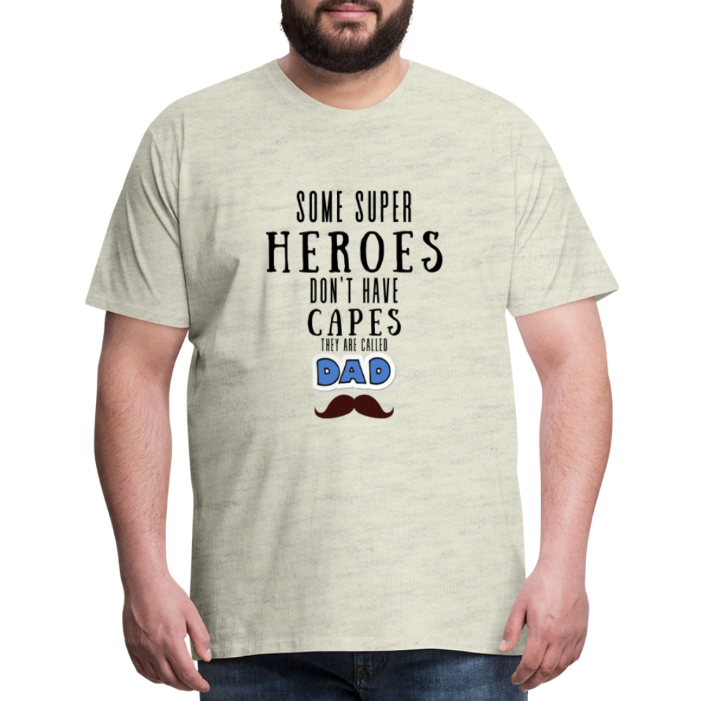 Some Super Heroes Don't Have Capes They Are Called Dad Men's Premium Gift T-Shirt - heather oatmeal