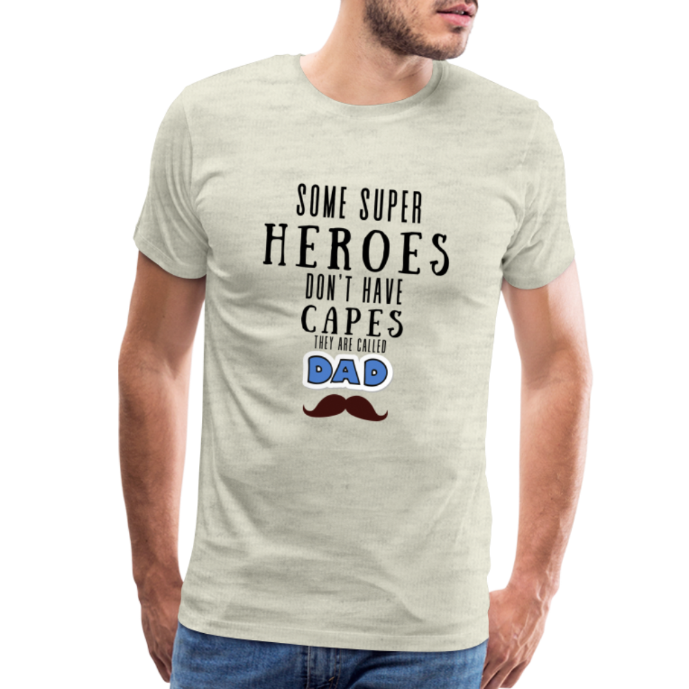 Some Super Heroes Don't Have Capes They Are Called Dad Men's Premium Gift T-Shirt - heather oatmeal