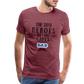 Some Super Heroes Don't Have Capes They Are Called Dad Men's Premium Gift T-Shirt - heather burgundy